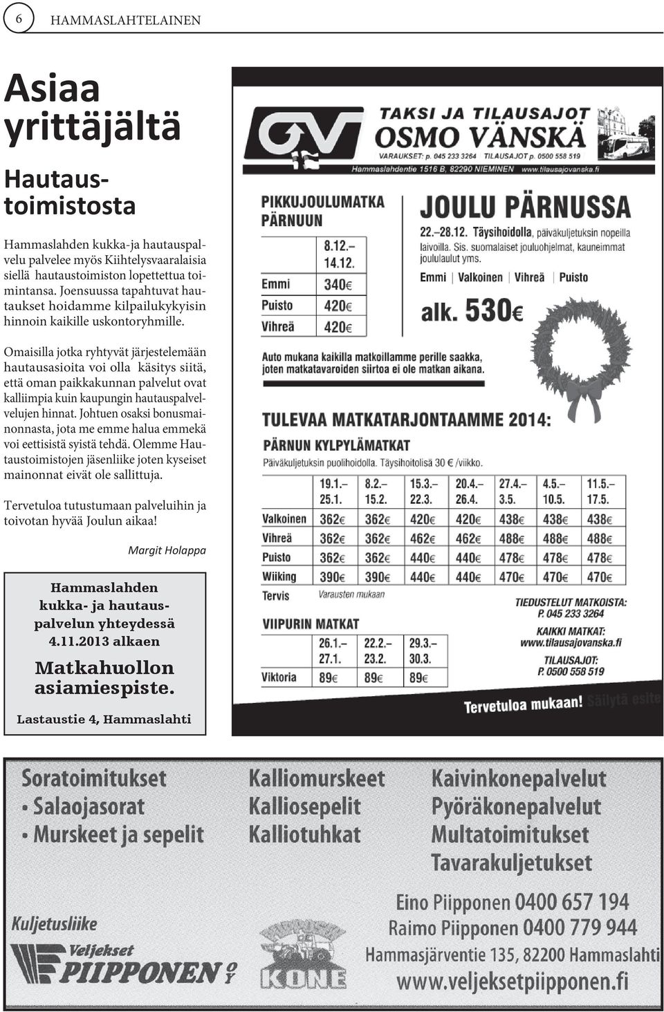 Omaisilla jotka ryhtyvät järjestelemään hautausasioita voi olla käsitys siitä, että oman paikkakunnan palvelut ovat kalliimpia kuin kaupungin hautauspalvelvelujen hinnat.