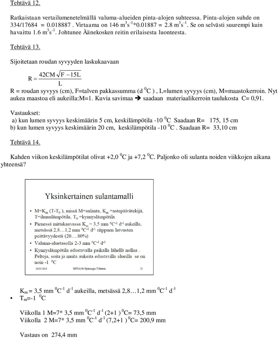 Sijoitetaan roudan syvyyden laskukaavaan 42CM F 15L R L R = roudan syvyys (c), F=talven pakkassua (d 0 C ), L=luen syvyys (c), M=aastokerroin. Nyt aukea aastoa eli aukeilla:m=1.