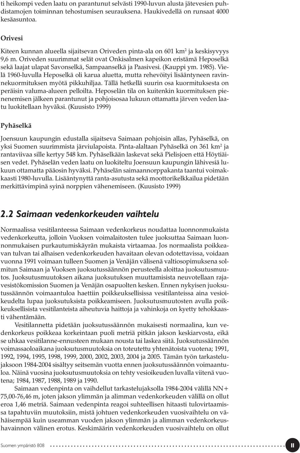 Oriveden suurimmat selät ovat Onkisalmen kapeikon eristämä Heposelkä sekä laajat ulapat Savonselkä, Sampaanselkä ja Paasivesi. (Kauppi ym. 1985).