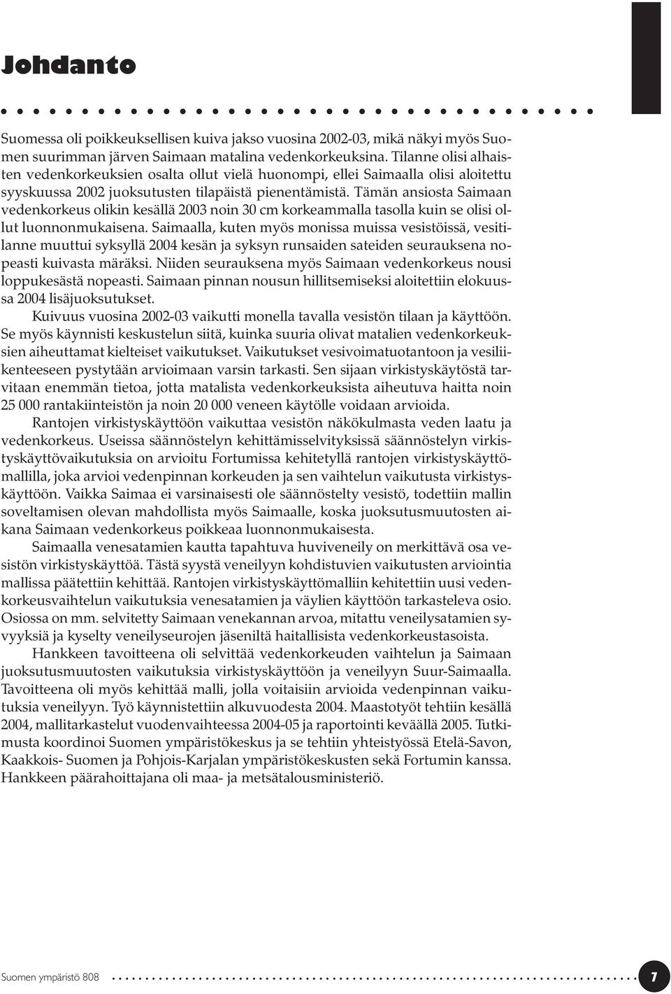 Tämän ansiosta Saimaan vedenkorkeus olikin kesällä 2003 noin 30 cm korkeammalla tasolla kuin se olisi ollut luonnonmukaisena.