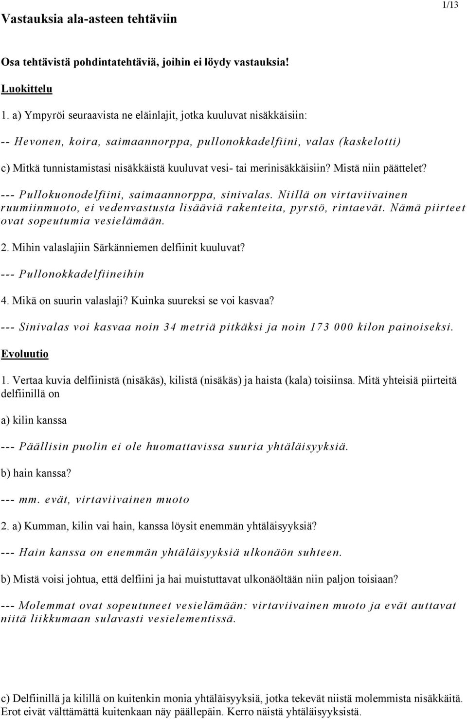 merinisäkkäisiin? Mistä niin päättelet? --- Pullokuonodelfiini, saimaannorppa, sinivalas. Niillä on virtaviivainen ruumiinmuoto, ei vedenvastusta lisääviä rakenteita, pyrstö, rintaevät.