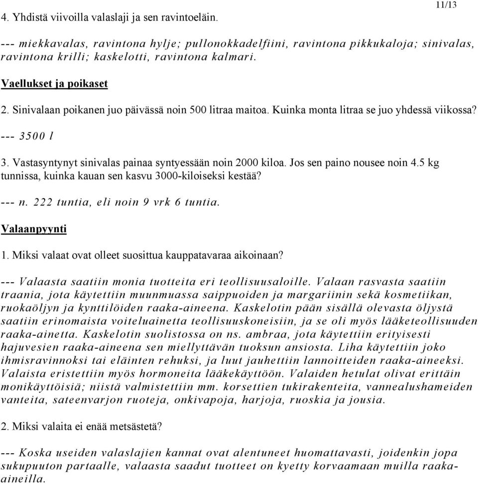 Vastasyntynyt sinivalas painaa syntyessään noin 2000 kiloa. Jos sen paino nousee noin 4.5 kg tunnissa, kuinka kauan sen kasvu 3000-kiloiseksi kestää? --- n. 222 tuntia, eli noin 9 vrk 6 tuntia.