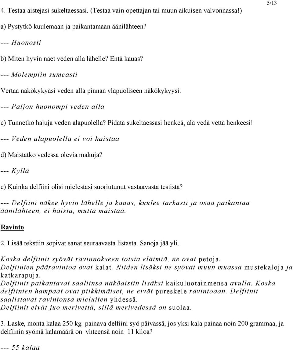 Pidätä sukeltaessasi henkeä, älä vedä vettä henkeesi! --- Veden alapuolella ei voi haistaa d) Maistatko vedessä olevia makuja?