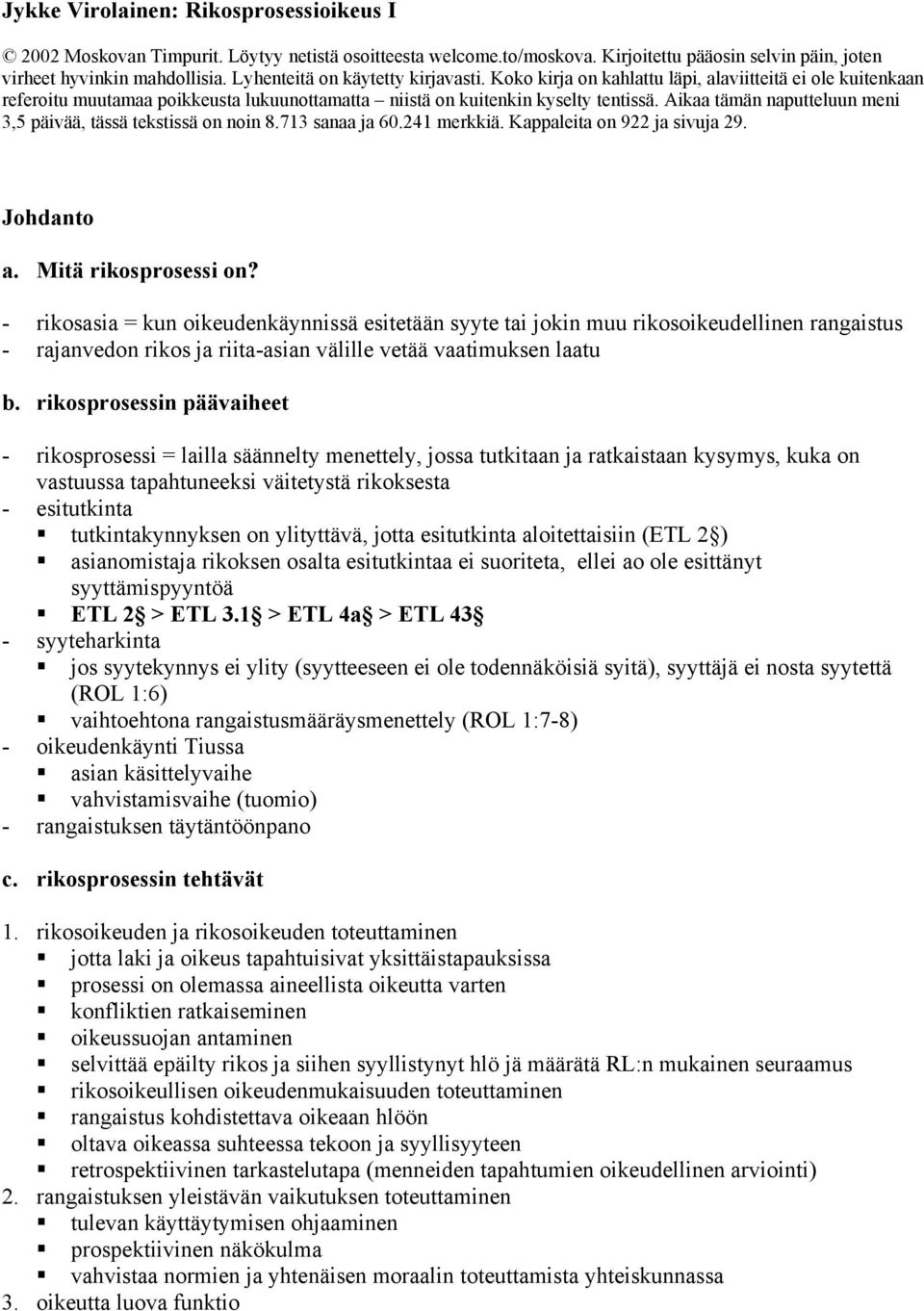 Aikaa tämän naputteluun meni 3,5 päivää, tässä tekstissä on noin 8.713 sanaa ja 60.241 merkkiä. Kappaleita on 922 ja sivuja 29. Johdanto a. Mitä rikosprosessi on?