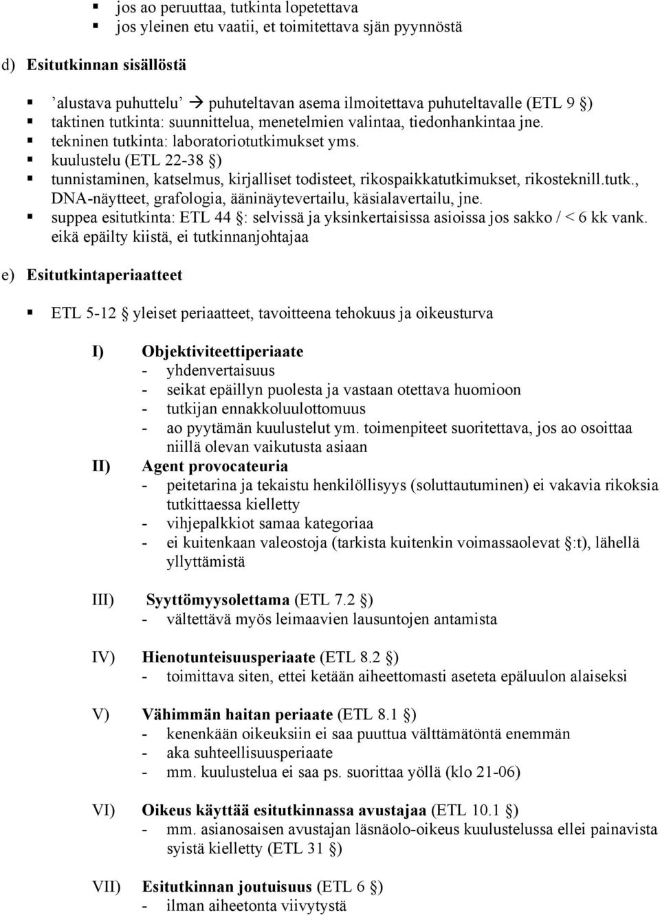 ! kuulustelu (ETL 22-38 )! tunnistaminen, katselmus, kirjalliset todisteet, rikospaikkatutkimukset, rikosteknill.tutk., DNA-näytteet, grafologia, ääninäytevertailu, käsialavertailu, jne.