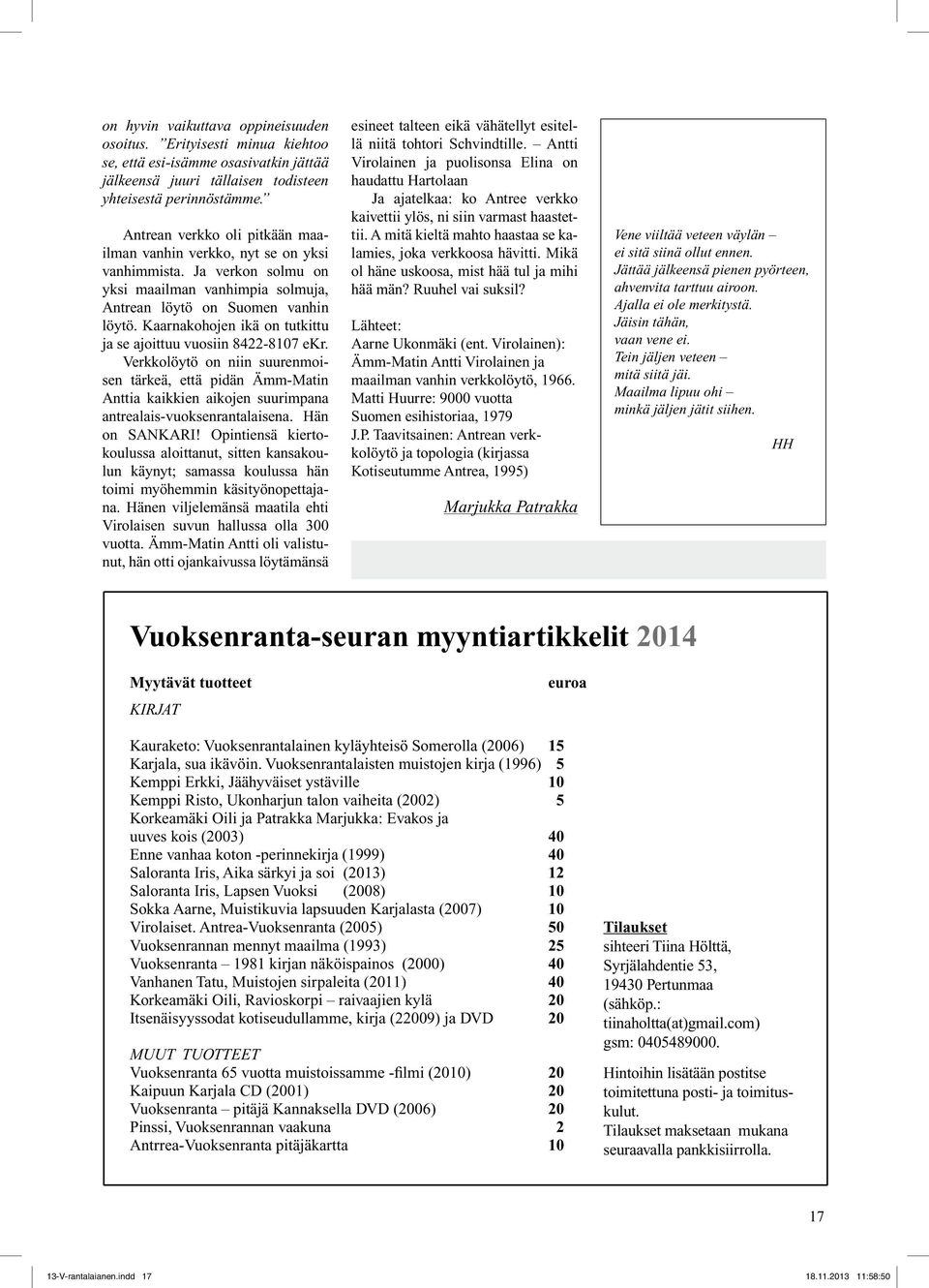 Kaarnakohojen ikä on tutkittu ja se ajoittuu vuosiin 8422-8107 ekr. Verkkolöytö on niin suurenmoisen tärkeä, että pidän Ämm-Matin Anttia kaikkien aikojen suurimpana antrealais-vuoksenrantalaisena.