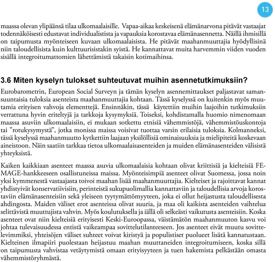 He kannattavat muita harvemmin viiden vuoden sisällä integroitumattomien lähettämistä takaisin kotimaihinsa. 13 3.6 Miten kyselyn tulokset suhteutuvat muihin asennetutkimuksiin?