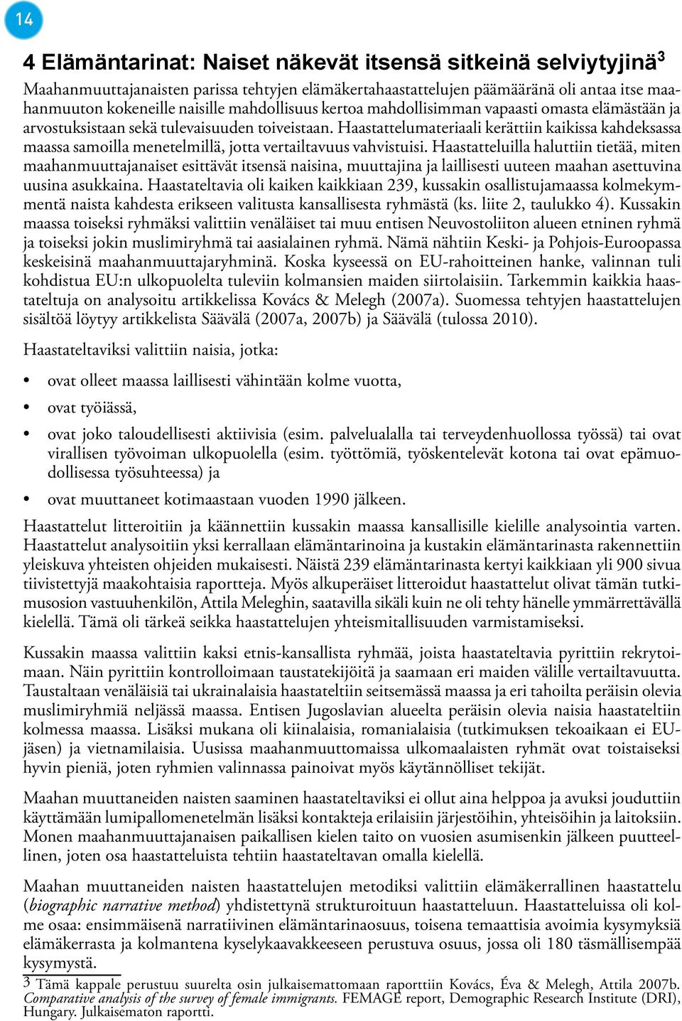 Haastattelumateriaali kerättiin kaikissa kahdeksassa maassa samoilla menetelmillä, jotta vertailtavuus vahvistuisi.