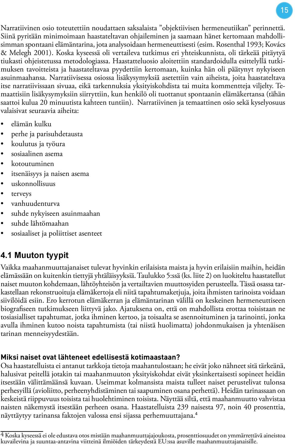 Rosenthal 1993; Kovács & Melegh 2001). Koska kyseessä oli vertaileva tutkimus eri yhteiskunnista, oli tärkeää pitäytyä tiukasti ohjeistetussa metodologiassa.