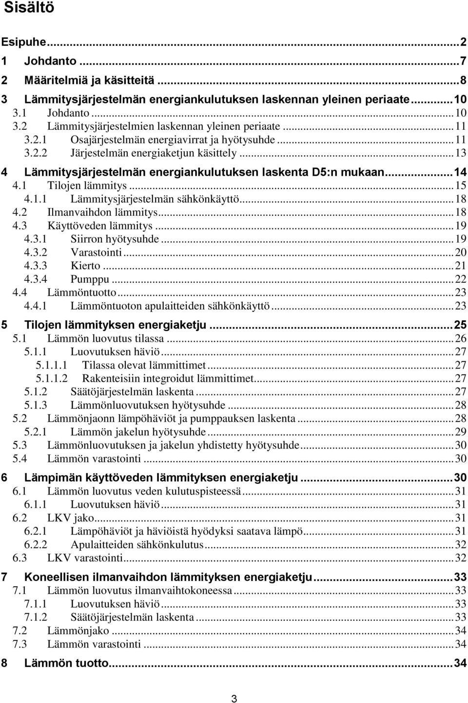 .. 9 4.3. Srron hyötysuhde... 9 4.3. Varastont... 0 4.3.3 Kerto... 4.3.4 Puppu... 4.4 Läöntuotto... 3 4.4. Läöntuoton apulatteden sähkönkäyttö... 3 5 Tlojen lätyksen energaketju... 5 5.