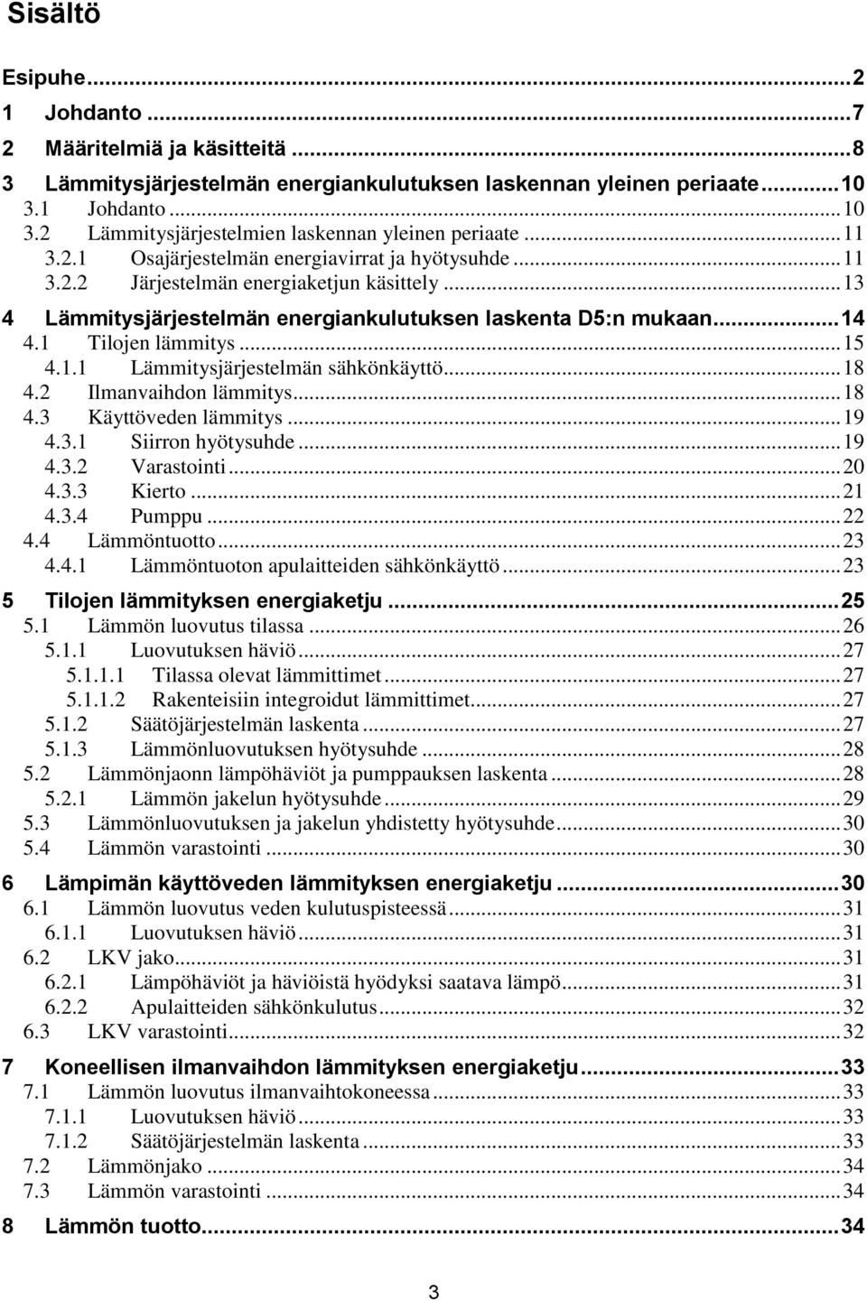 .. 9 4.3. Srron hyötysuhde... 9 4.3. Varastont... 0 4.3.3 Kerto... 4.3.4 Puppu... 4.4 Läöntuotto... 3 4.4. Läöntuoton apulatteden sähkönkäyttö... 3 5 Tlojen lätyksen energaketju... 5 5.