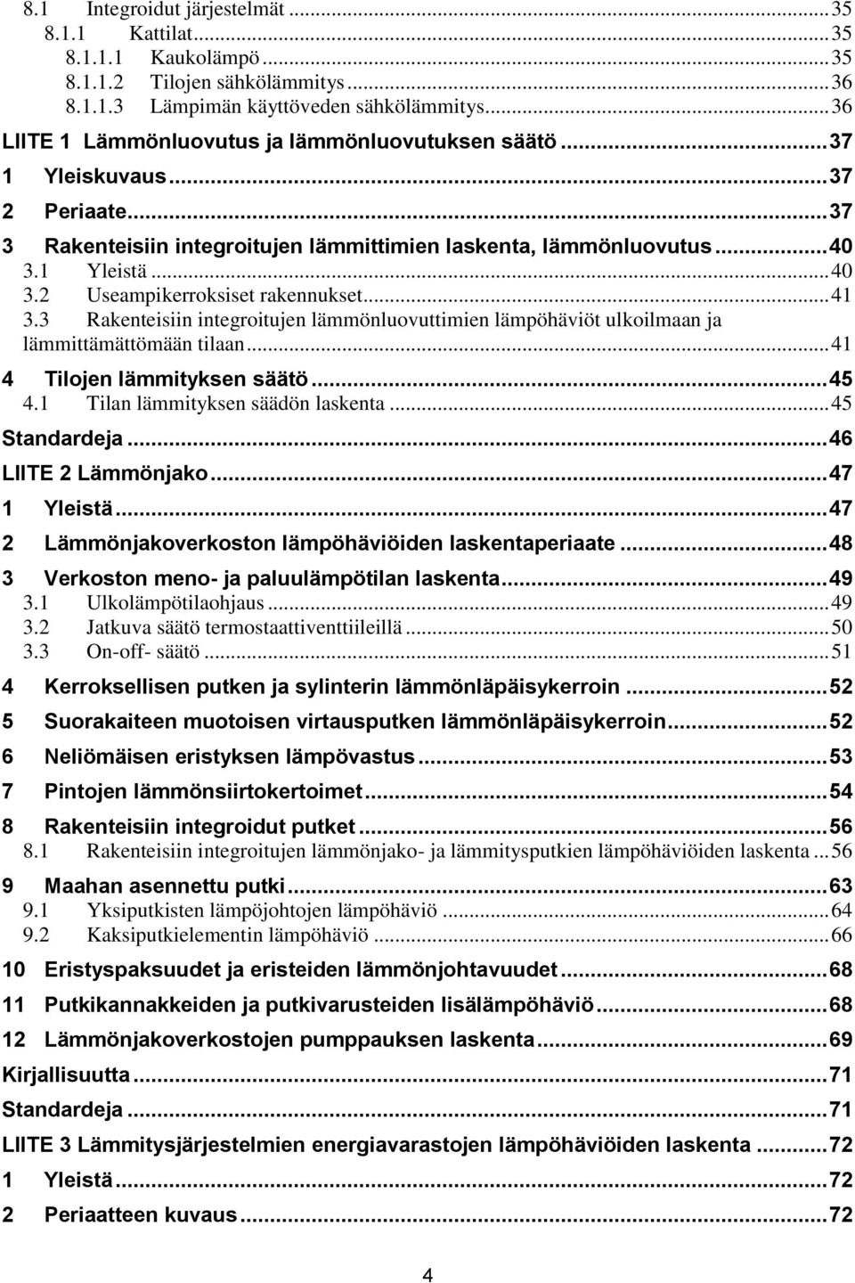 3 Rakentesn ntegrotujen läönluovutten läpöhävöt ulkolaan ja lättäättöään tlaan... 4 4 Tlojen lätyksen säätö... 45 4. Tlan lätyksen säädön laskenta... 45 Standardeja... 46 LIITE Läönjako... 47 Ylestä.