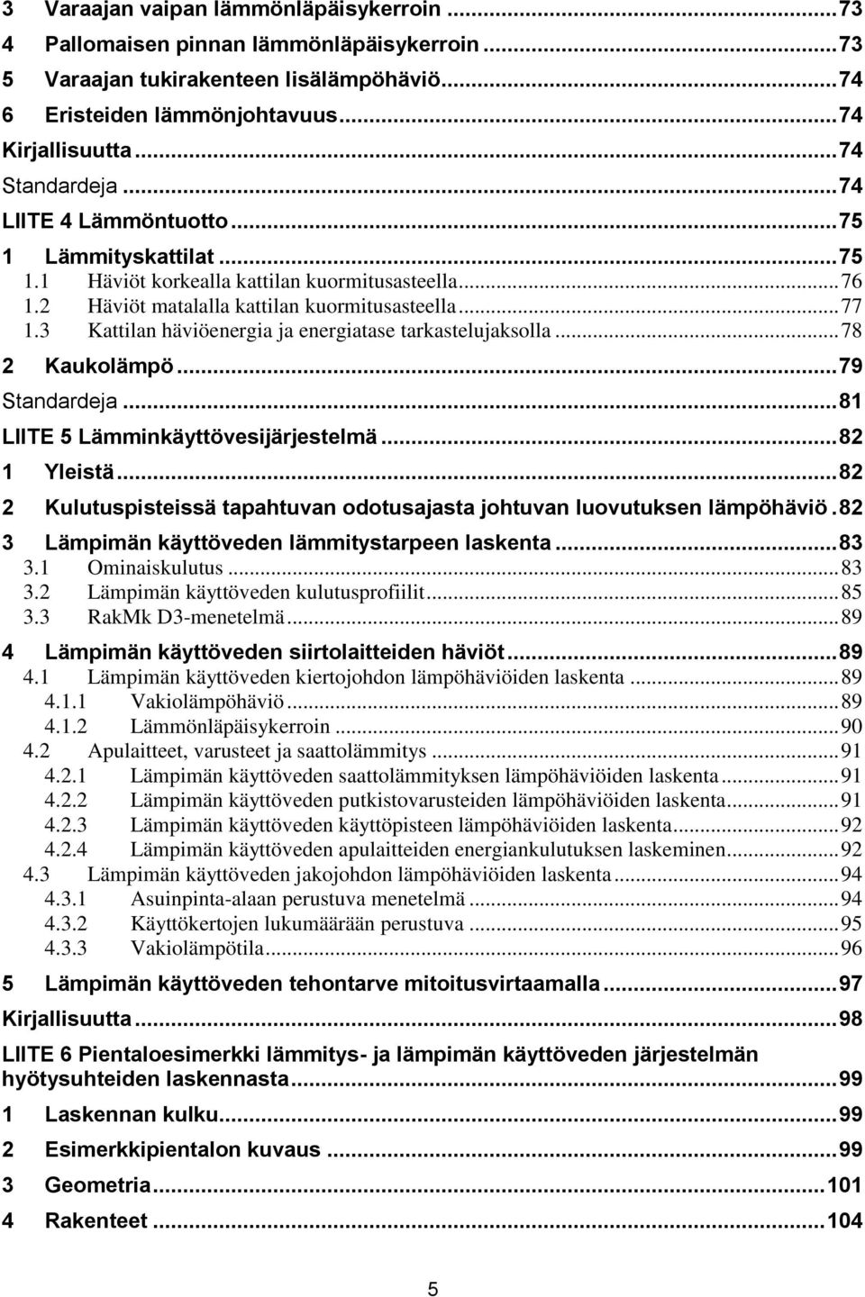 .. 78 Kaukoläpö... 79 Standardeja... 8 LIITE 5 Länkäyttövesjärjestelä... 8 Ylestä... 8 Kulutuspstessä tapahtuvan odotusajasta johtuvan luovutuksen läpöhävö.