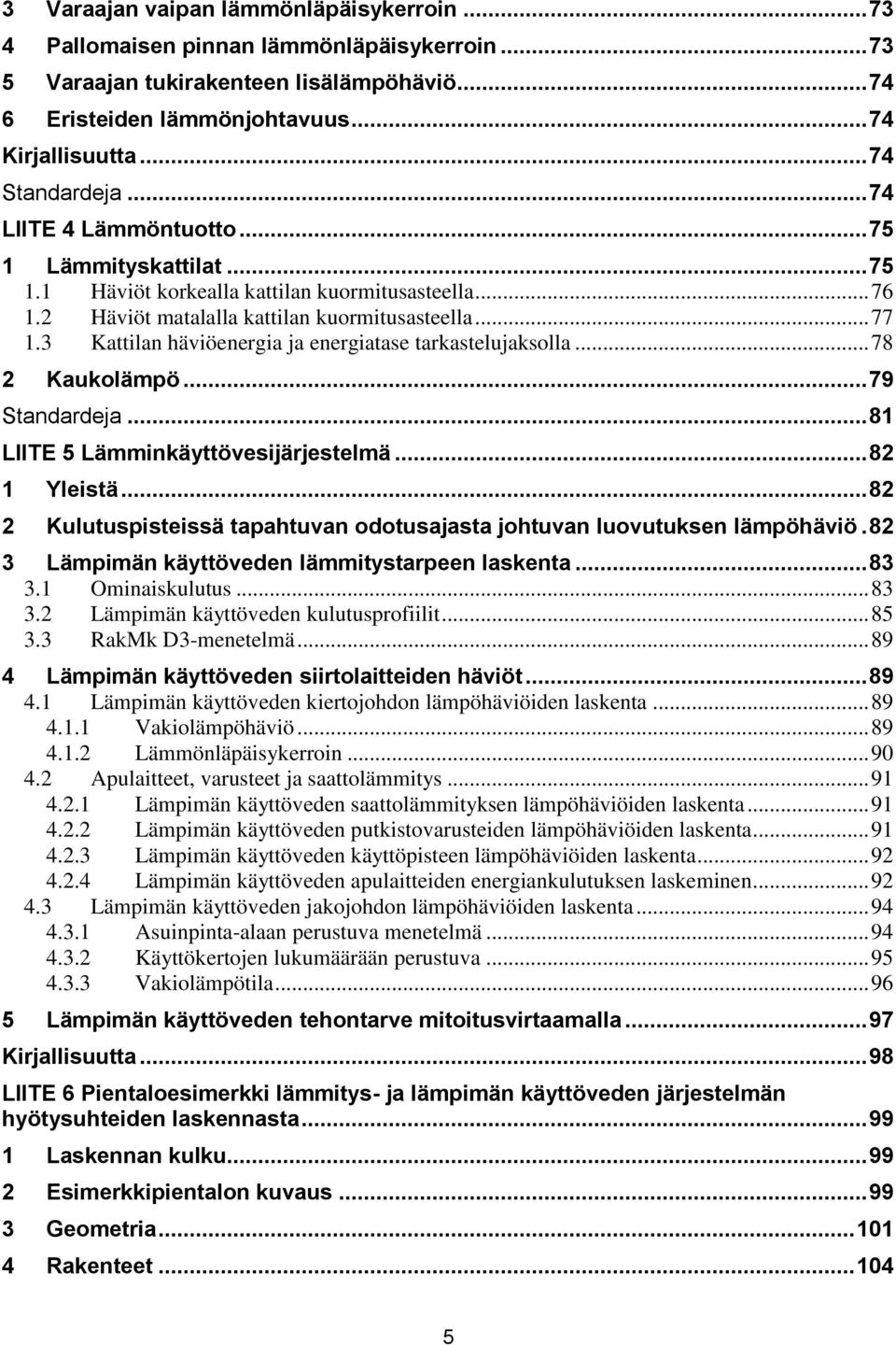 .. 78 Kaukoläpö... 79 Standardeja... 8 LIITE 5 Länkäyttövesjärjestelä... 8 Ylestä... 8 Kulutuspstessä tapahtuvan odotusajasta johtuvan luovutuksen läpöhävö.