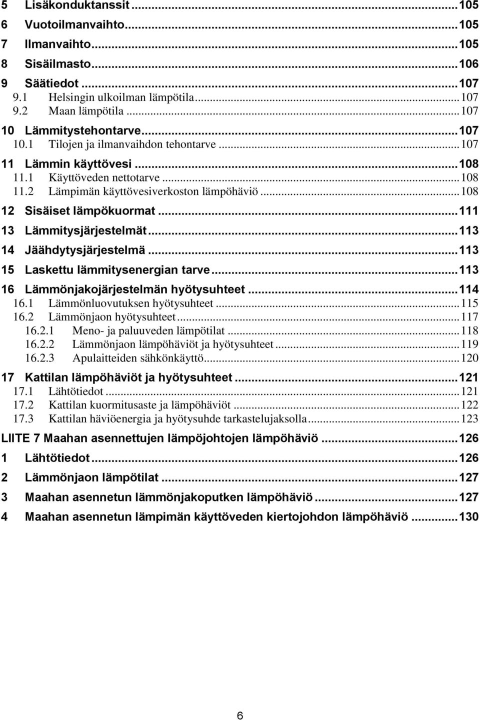 .. 3 6 Läönjakojärjestelän hyötysuhteet... 4 6. Läönluovutuksen hyötysuhteet... 5 6. Läönjaon hyötysuhteet... 7 6.. Meno- ja paluuveden läpötlat... 8 6.. Läönjaon läpöhävöt ja hyötysuhteet... 9 6.