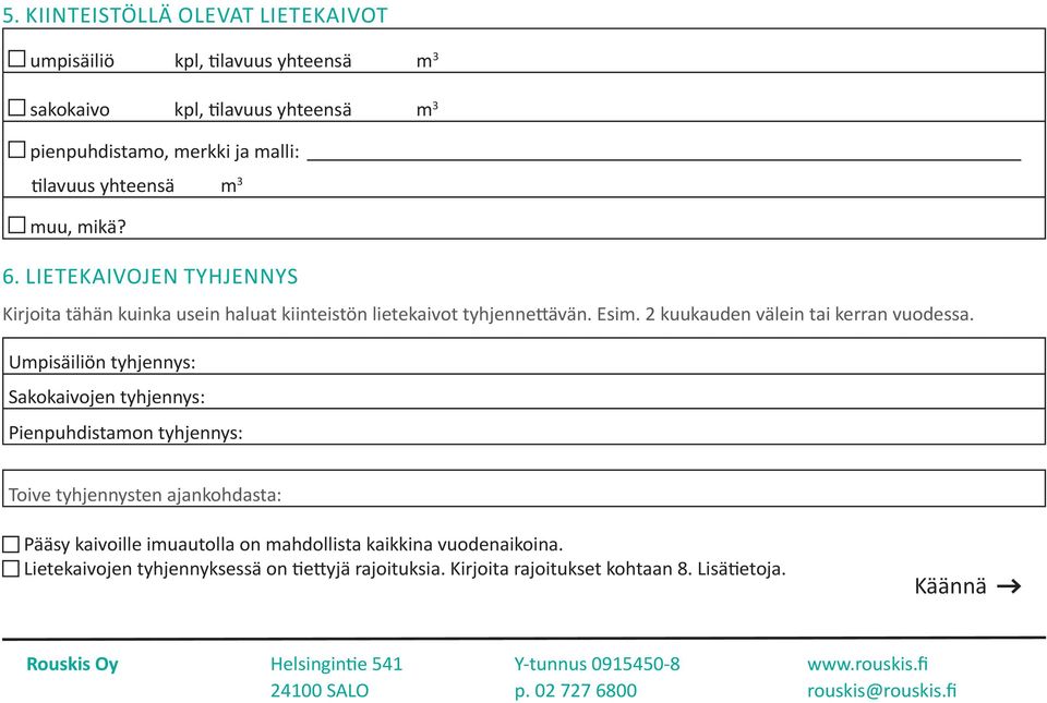 Umpisäiliön tyhjennys: Sakokaivojen tyhjennys: Pienpuhdistamon tyhjennys: Toive tyhjennysten ajankohdasta: Pääsy kaivoille imuautolla on mahdollista kaikkina vuodenaikoina.