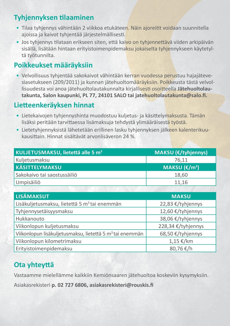 Poikkeukset määräyksiin Velvollisuus tyhjentää sakokaivot vähintään kerran vuodessa perustuu hajajätevesiasetukseen (209/2011) ja kunnan jätehuoltomääräyksiin.