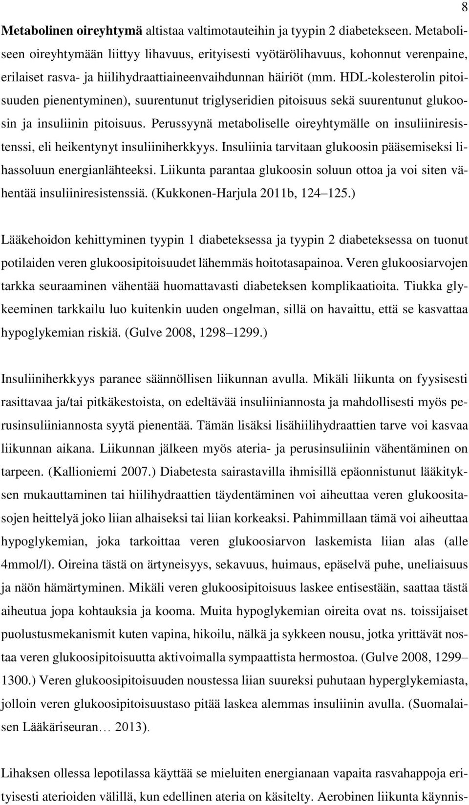 HDL-kolesterolin pitoisuuden pienentyminen), suurentunut triglyseridien pitoisuus sekä suurentunut glukoosin ja insuliinin pitoisuus.