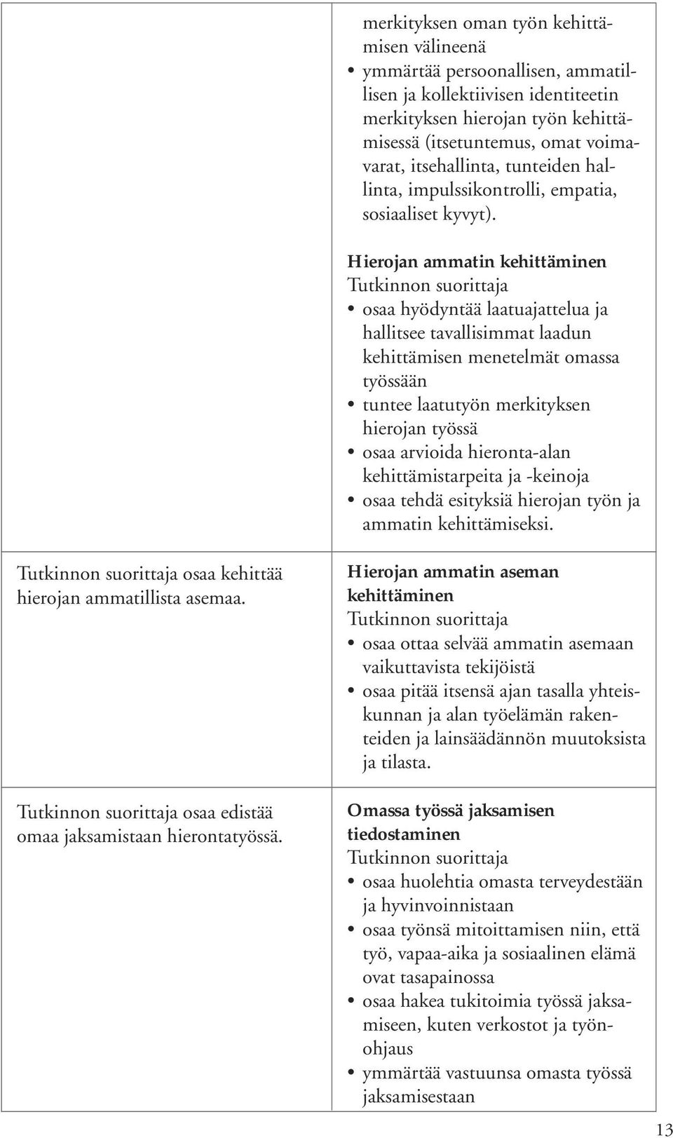 Hierojan ammatin kehittäminen osaa hyödyntää laatuajattelua ja hallitsee tavallisimmat laadun kehittämisen menetelmät omassa työssään tuntee laatutyön merkityksen hierojan työssä osaa arvioida