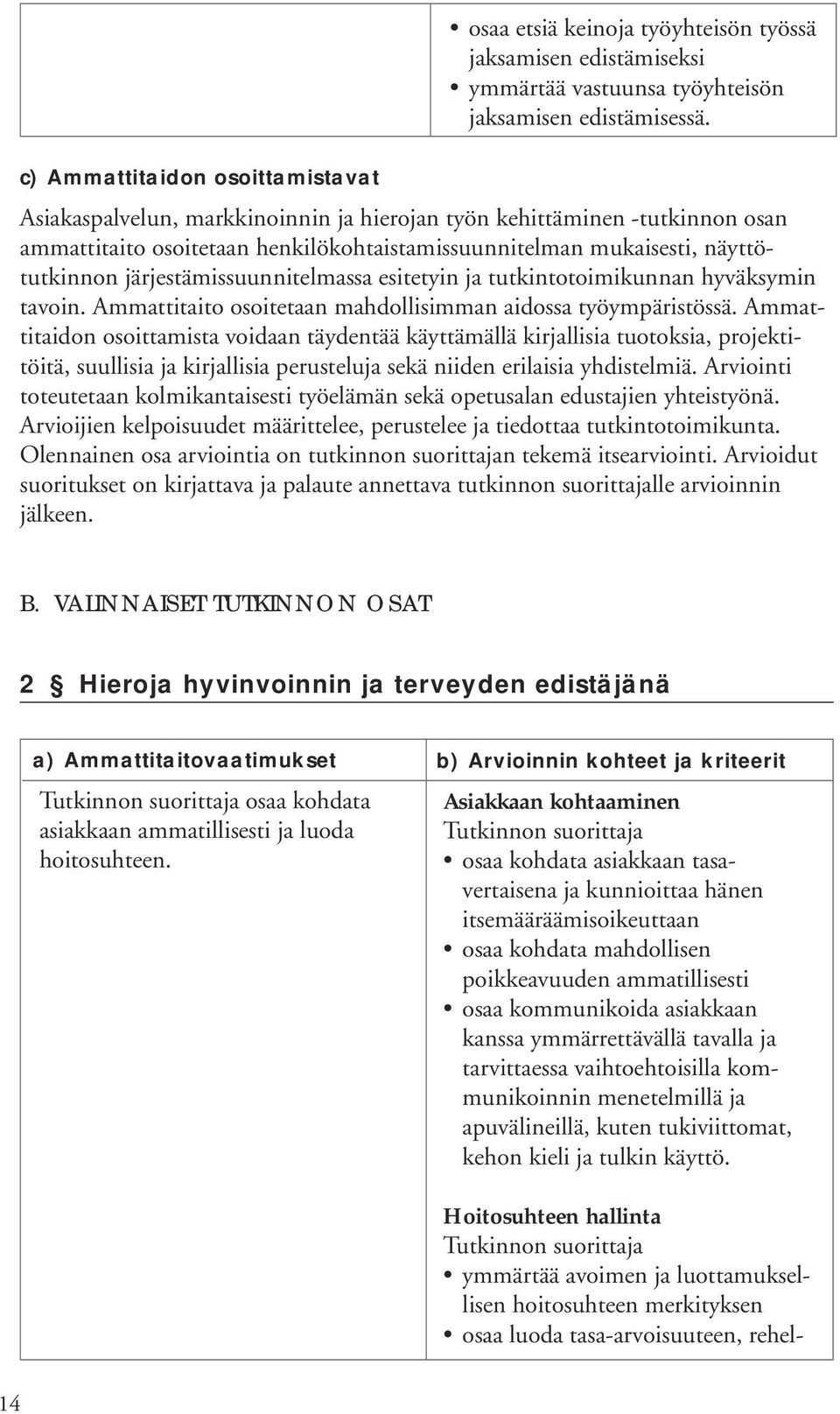 järjestämissuunnitelmassa esitetyin ja tutkintotoimikunnan hyväksymin tavoin. Ammattitaito osoitetaan mahdollisimman aidossa työympäristössä.