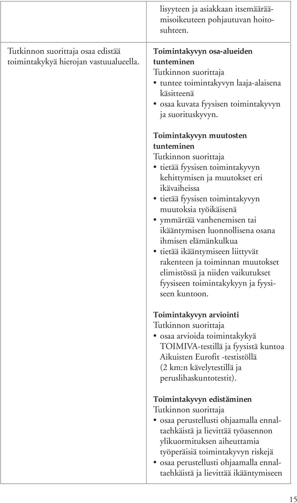 Toimintakyvyn muutosten tunteminen tietää fyysisen toimintakyvyn kehittymisen ja muutokset eri ikävaiheissa tietää fyysisen toimintakyvyn muutoksia työikäisenä ymmärtää vanhenemisen tai ikääntymisen