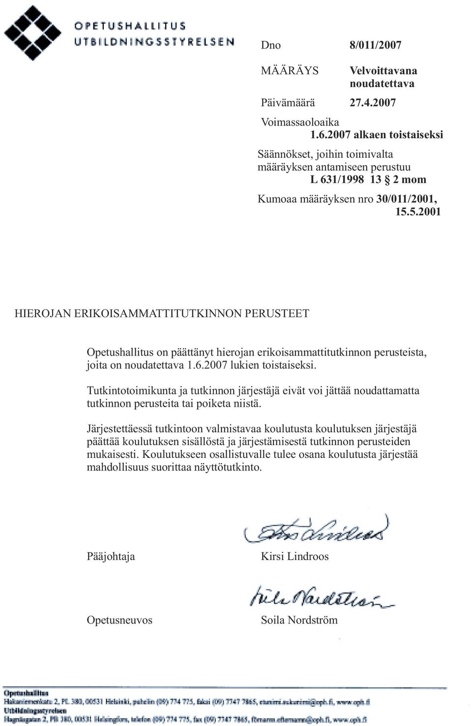 5.2001 HIEROJAN ERIKOISAMMATTITUTKINNON PERUSTEET Opetushallitus on päättänyt hierojan erikoisammattitutkinnon perusteista, joita on noudatettava 1.6.2007 lukien toistaiseksi.