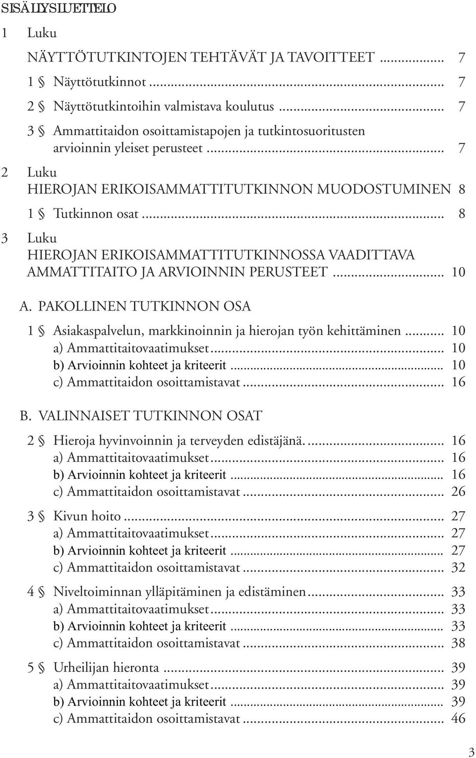 .. 8 3 Luku HIEROJAN ERIKOISAMMATTITUTKINNOSSA VAADITTAVA AMMATTITAITO JA ARVIOINNIN PERUSTEET... 10 A. PAKOLLINEN TUTKINNON OSA 1 Asiakaspalvelun, markkinoinnin ja hierojan työn kehittäminen.