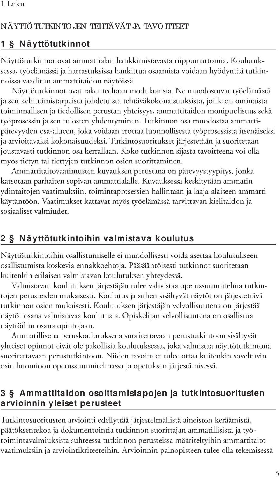 Ne muodostuvat työelämästä ja sen kehittämistarpeista johdetuista tehtäväkokonaisuuksista, joille on ominaista toiminnallisen ja tiedollisen perustan yhteisyys, ammattitaidon monipuolisuus sekä