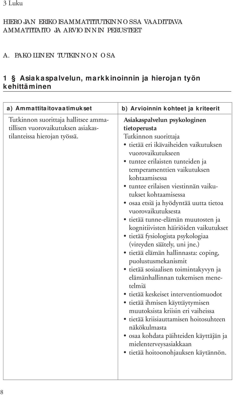 b) Arvioinnin kohteet ja kriteerit Asiakaspalvelun psykologinen tietoperusta tietää eri ikävaiheiden vaikutuksen vuorovaikutukseen tuntee erilaisten tunteiden ja temperamenttien vaikutuksen