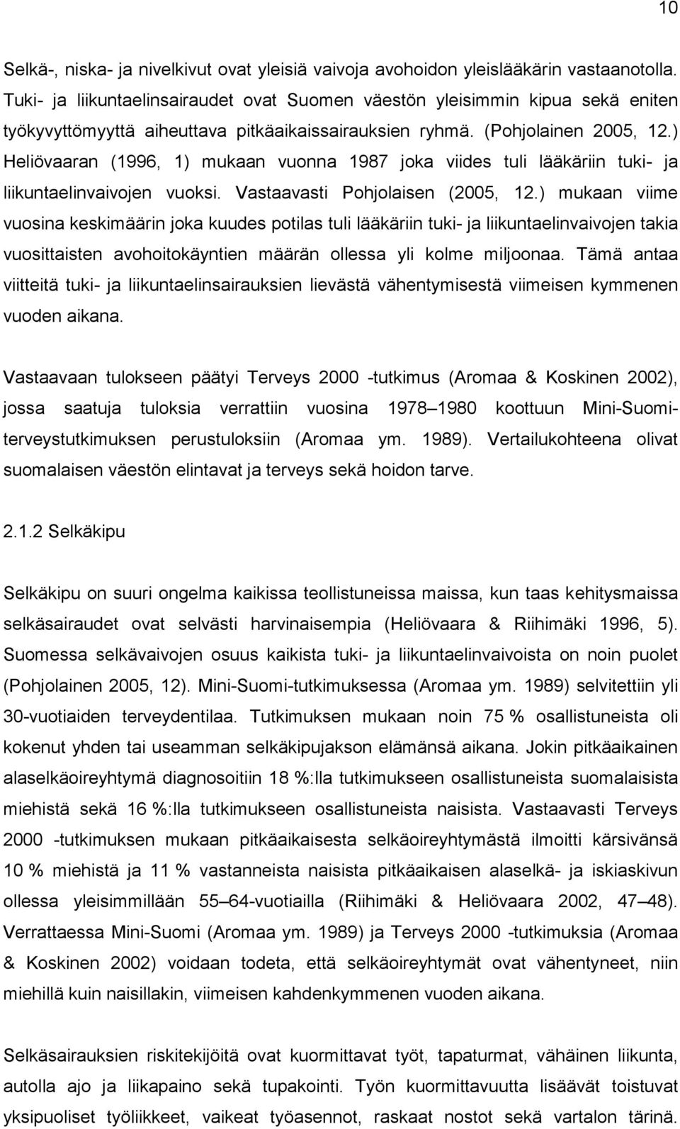 ) Heliövaaran (1996, 1) mukaan vuonna 1987 joka viides tuli lääkäriin tuki- ja liikuntaelinvaivojen vuoksi. Vastaavasti Pohjolaisen (2005, 12.