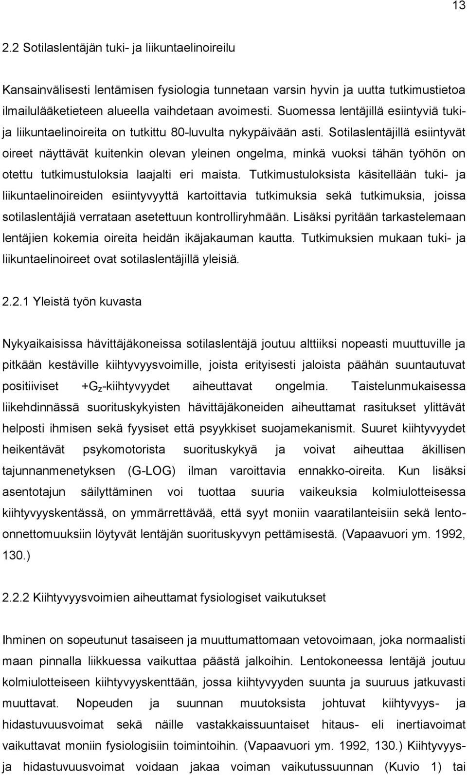 Sotilaslentäjillä esiintyvät oireet näyttävät kuitenkin olevan yleinen ongelma, minkä vuoksi tähän työhön on otettu tutkimustuloksia laajalti eri maista.