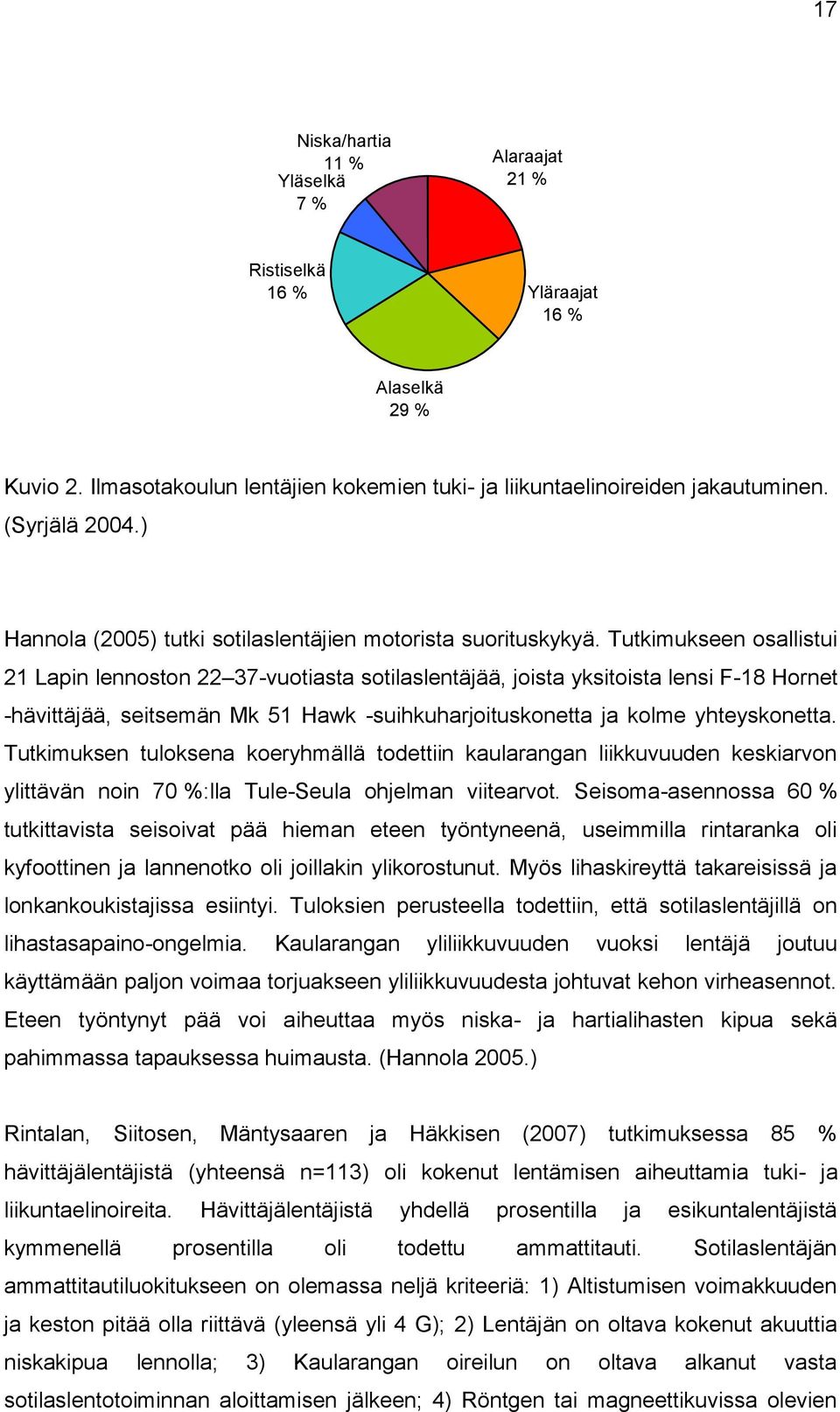 Tutkimukseen osallistui 21 Lapin lennoston 22 37-vuotiasta sotilaslentäjää, joista yksitoista lensi F-18 Hornet -hävittäjää, seitsemän Mk 51 Hawk -suihkuharjoituskonetta ja kolme yhteyskonetta.