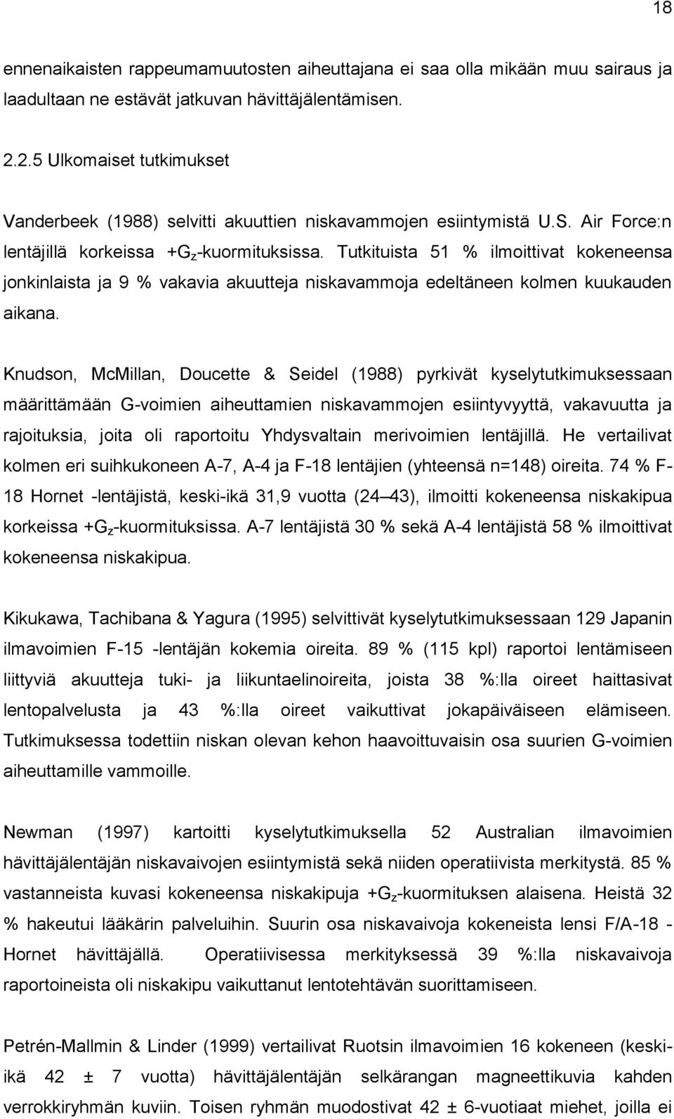 Tutkituista 51 % ilmoittivat kokeneensa jonkinlaista ja 9 % vakavia akuutteja niskavammoja edeltäneen kolmen kuukauden aikana.