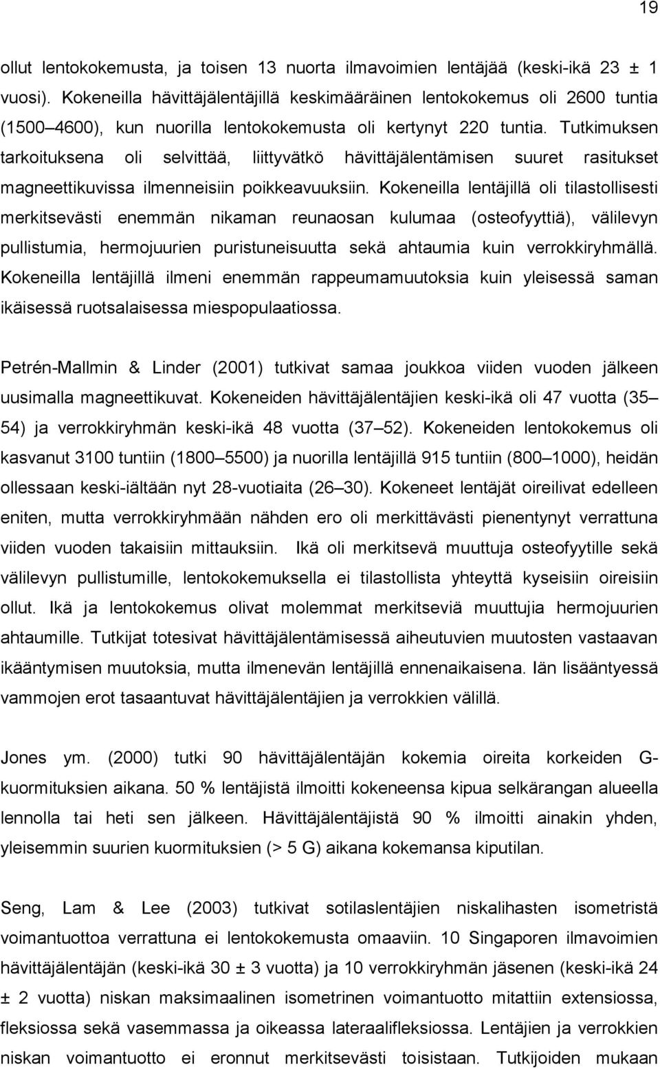 Tutkimuksen tarkoituksena oli selvittää, liittyvätkö hävittäjälentämisen suuret rasitukset magneettikuvissa ilmenneisiin poikkeavuuksiin.