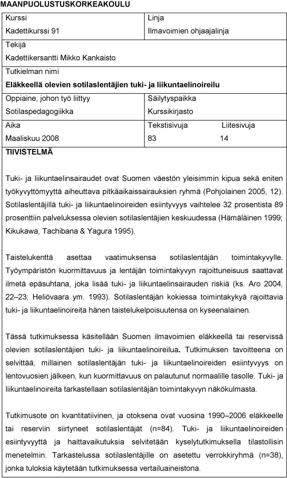 Suomen väestön yleisimmin kipua sekä eniten työkyvyttömyyttä aiheuttava pitkäaikaissairauksien ryhmä (Pohjolainen 2005, 12).