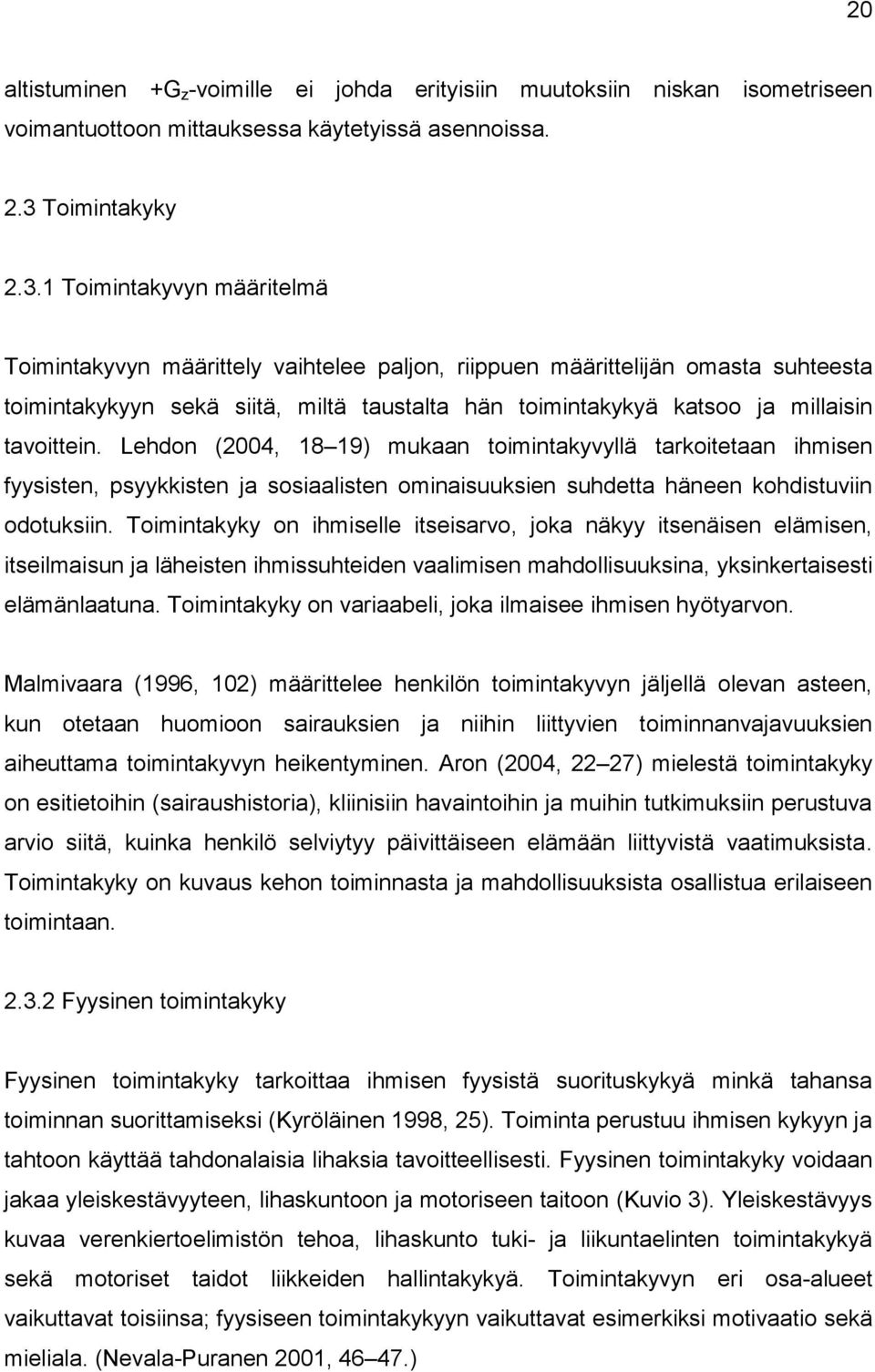 1 Toimintakyvyn määritelmä Toimintakyvyn määrittely vaihtelee paljon, riippuen määrittelijän omasta suhteesta toimintakykyyn sekä siitä, miltä taustalta hän toimintakykyä katsoo ja millaisin