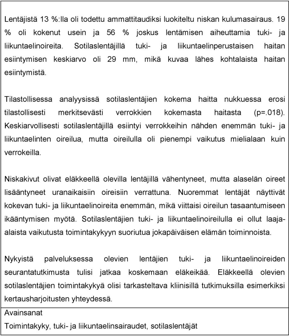 Tilastollisessa analyysissä sotilaslentäjien kokema haitta nukkuessa erosi tilastollisesti merkitsevästi verrokkien kokemasta haitasta (p=.018).