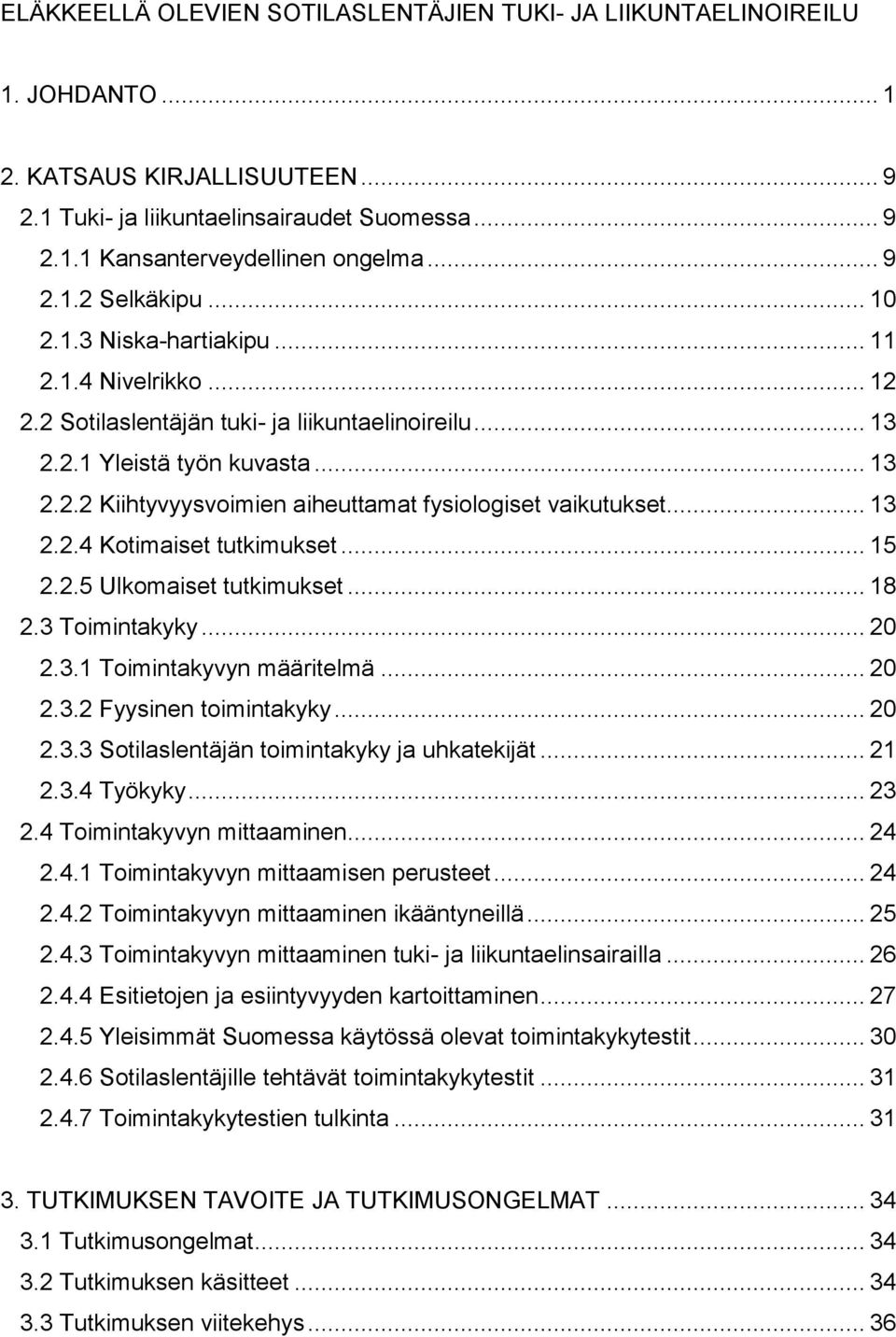 .. 13 2.2.4 Kotimaiset tutkimukset... 15 2.2.5 Ulkomaiset tutkimukset... 18 2.3 Toimintakyky... 20 2.3.1 Toimintakyvyn määritelmä... 20 2.3.2 Fyysinen toimintakyky... 20 2.3.3 Sotilaslentäjän toimintakyky ja uhkatekijät.