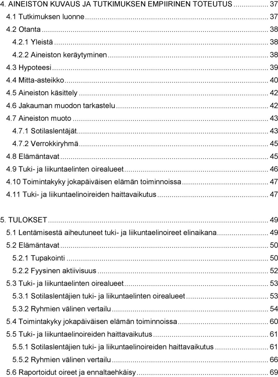 8 Elämäntavat... 45 4.9 Tuki- ja liikuntaelinten oirealueet... 46 4.10 Toimintakyky jokapäiväisen elämän toiminnoissa... 47 4.11 Tuki- ja liikuntaelinoireiden haittavaikutus... 47 5. TULOKSET... 49 5.