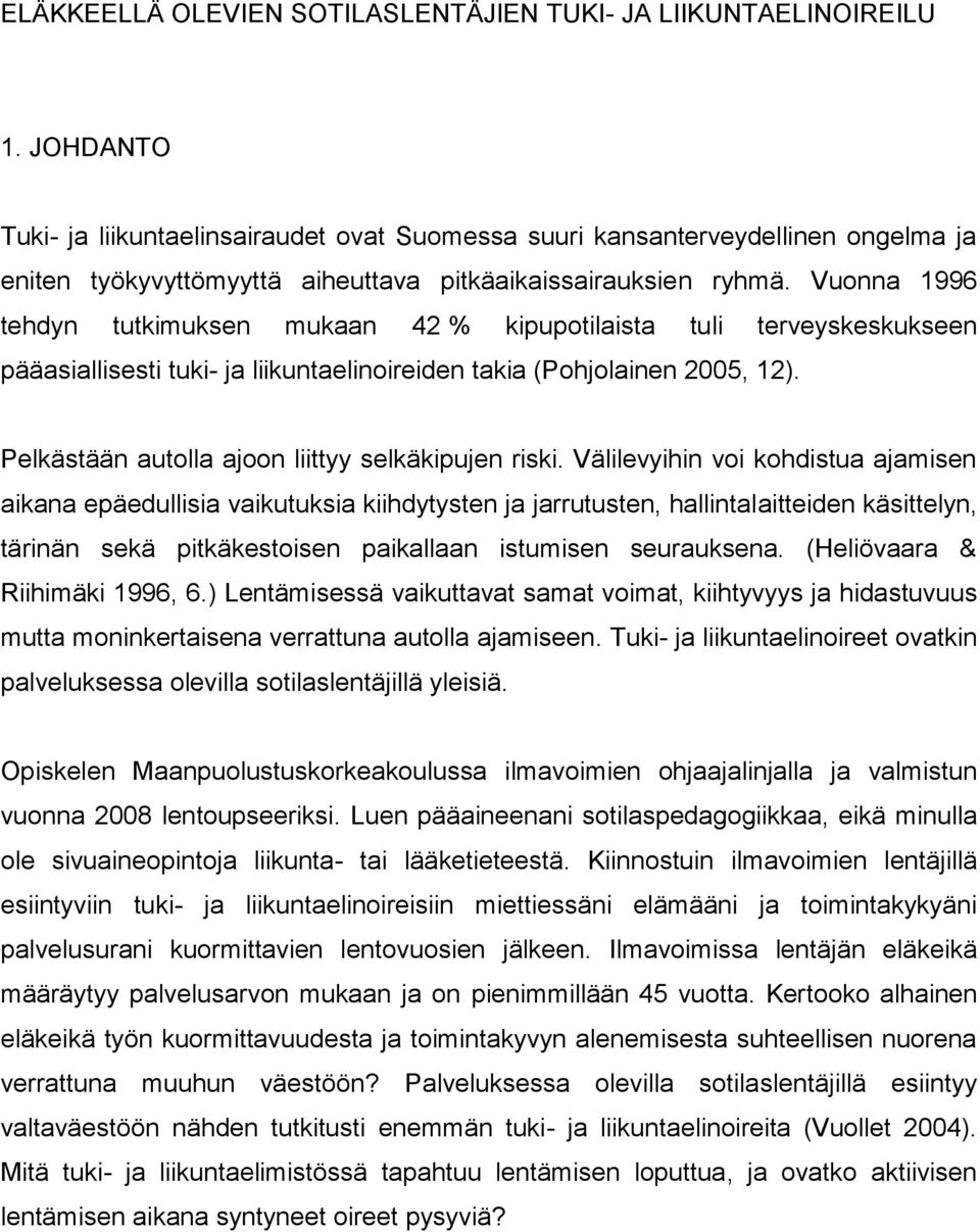 Vuonna 1996 tehdyn tutkimuksen mukaan 42 % kipupotilaista tuli terveyskeskukseen pääasiallisesti tuki- ja liikuntaelinoireiden takia (Pohjolainen 2005, 12).