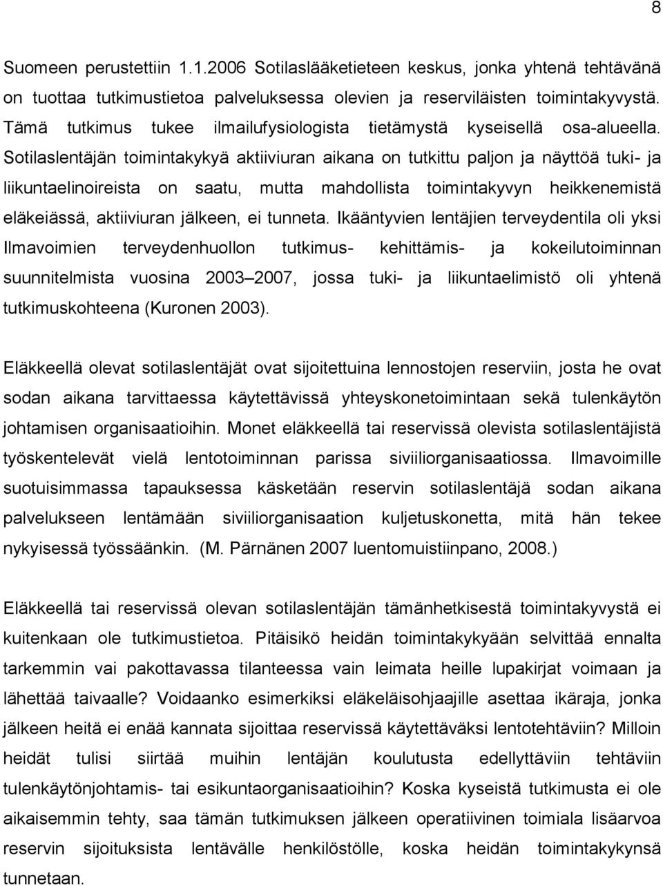 Sotilaslentäjän toimintakykyä aktiiviuran aikana on tutkittu paljon ja näyttöä tuki- ja liikuntaelinoireista on saatu, mutta mahdollista toimintakyvyn heikkenemistä eläkeiässä, aktiiviuran jälkeen,