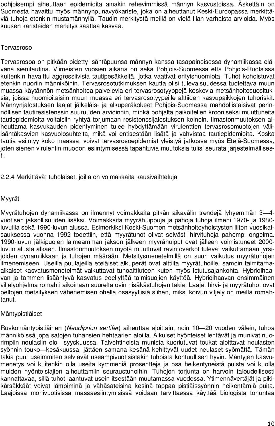 Myös kuusen karisteiden merkitys saattaa kasvaa. Tervasroso Tervasrosoa on pitkään pidetty isäntäpuunsa männyn kanssa tasapainoisessa dynamiikassa elävänä sienitautina.