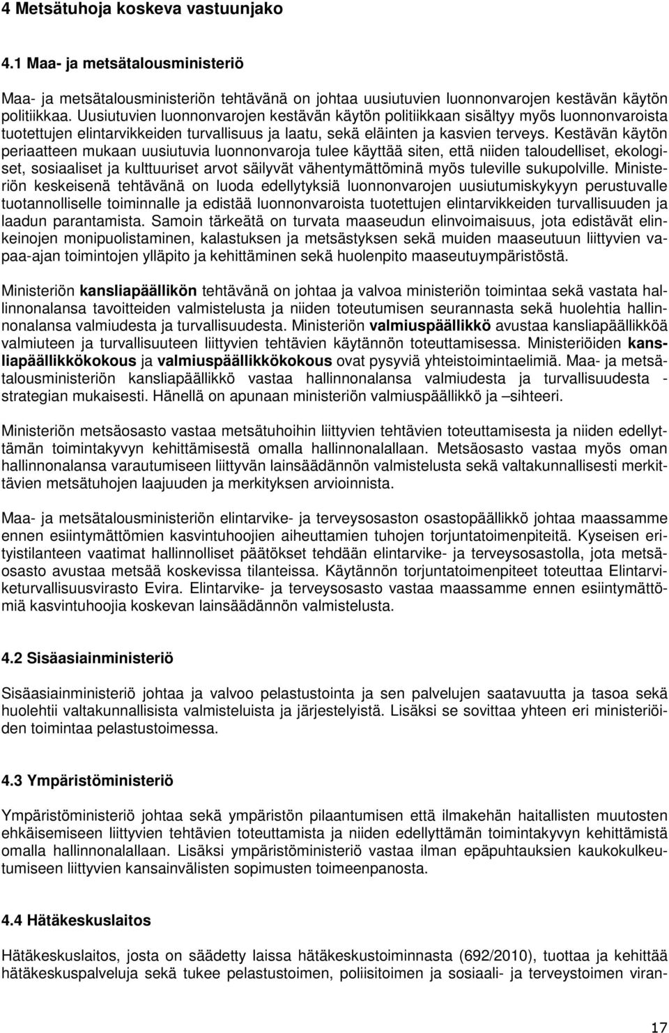 Kestävän käytön periaatteen mukaan uusiutuvia luonnonvaroja tulee käyttää siten, että niiden taloudelliset, ekologiset, sosiaaliset ja kulttuuriset arvot säilyvät vähentymättöminä myös tuleville