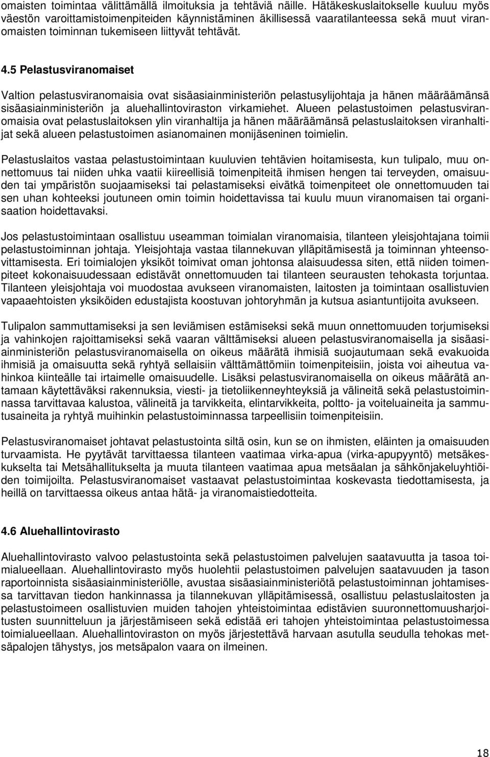 5 Pelastusviranomaiset Valtion pelastusviranomaisia ovat sisäasiainministeriön pelastusylijohtaja ja hänen määräämänsä sisäasiainministeriön ja aluehallintoviraston virkamiehet.