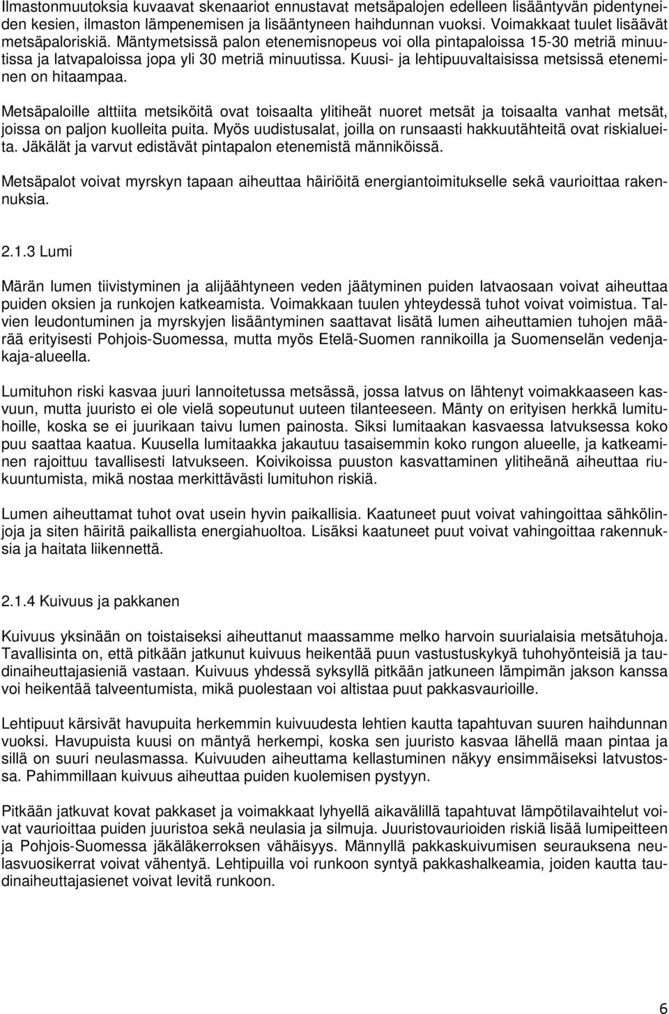 Kuusi- ja lehtipuuvaltaisissa metsissä eteneminen on hitaampaa. Metsäpaloille alttiita metsiköitä ovat toisaalta ylitiheät nuoret metsät ja toisaalta vanhat metsät, joissa on paljon kuolleita puita.