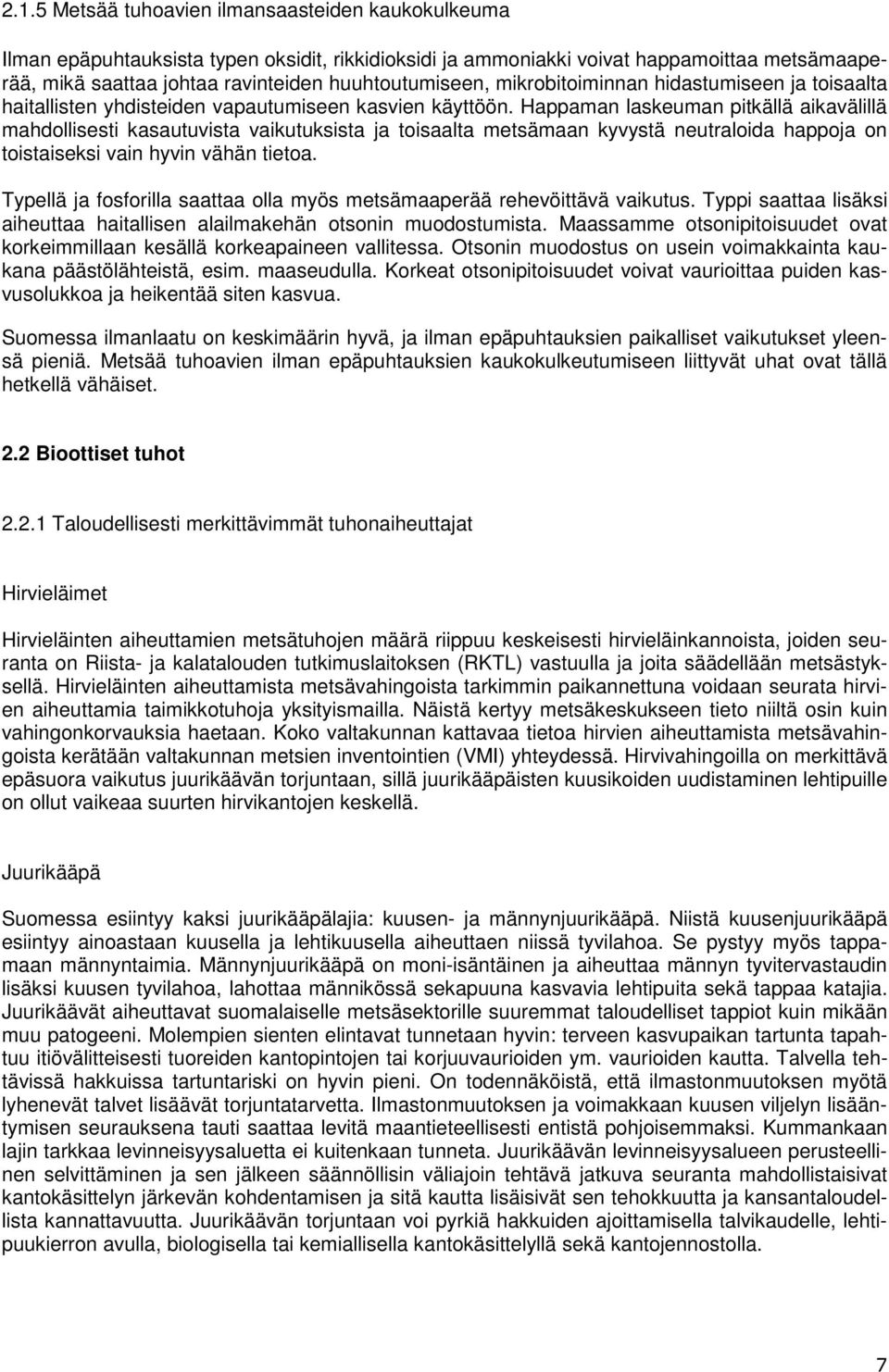 Happaman laskeuman pitkällä aikavälillä mahdollisesti kasautuvista vaikutuksista ja toisaalta metsämaan kyvystä neutraloida happoja on toistaiseksi vain hyvin vähän tietoa.