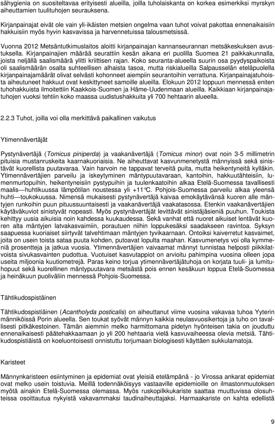 Vuonna 2012 Metsäntutkimuslaitos aloitti kirjanpainajan kannanseurannan metsäkeskuksen avustuksella.