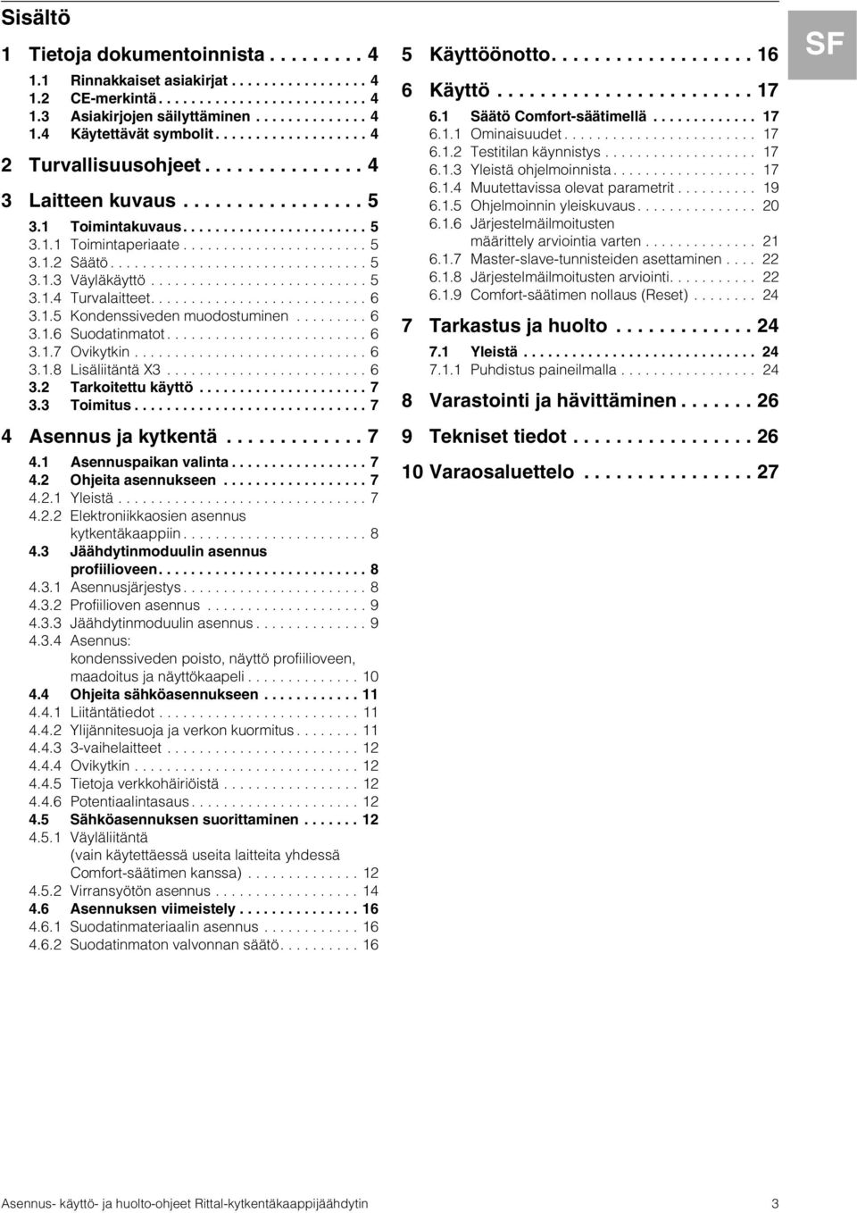 ............................... 5 3.1.3 Väyläkäyttö........................... 5 3.1.4 Turvalaitteet........................... 6 3.1.5 Kondenssiveden muodostuminen......... 6 3.1.6 Suodatinmatot.