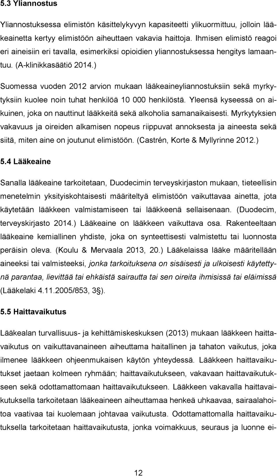 ) Suomessa vuoden 2012 arvion mukaan lääkeaineyliannostuksiin sekä myrkytyksiin kuolee noin tuhat henkilöä 10 000 henkilöstä.