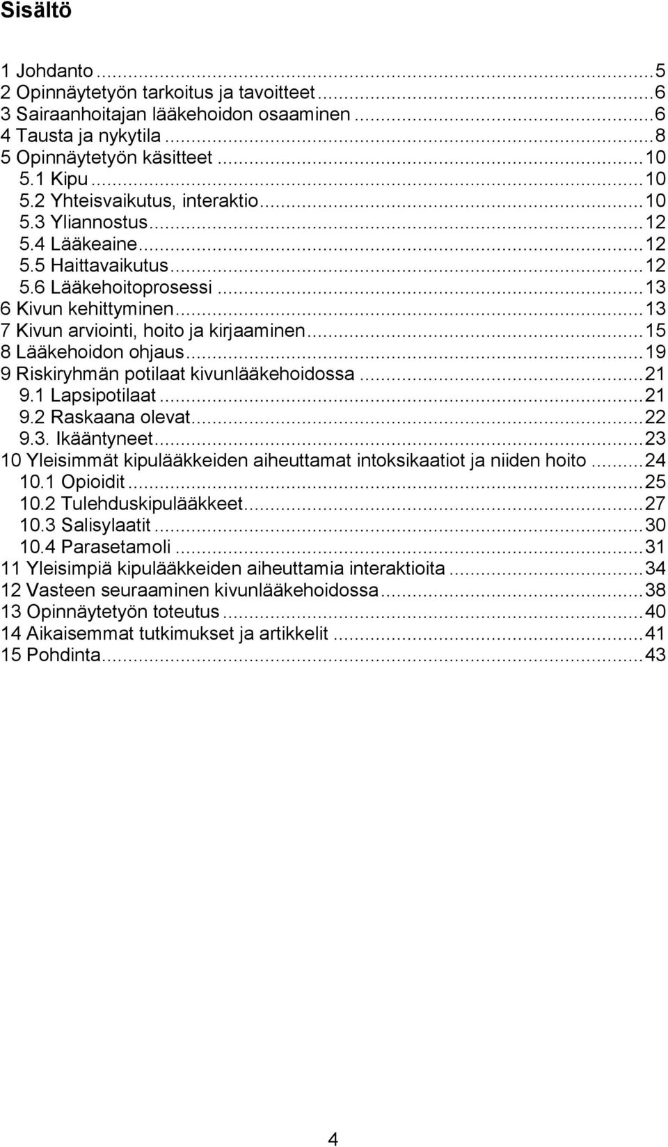 .. 13 7 Kivun arviointi, hoito ja kirjaaminen... 15 8 Lääkehoidon ohjaus... 19 9 Riskiryhmän potilaat kivunlääkehoidossa... 21 9.1 Lapsipotilaat... 21 9.2 Raskaana olevat... 22 9.3. Ikääntyneet.